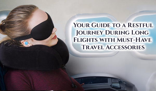 Ultimate Guide to In-Flight Comfort: Long Flight Essentials and Travel Accessories
