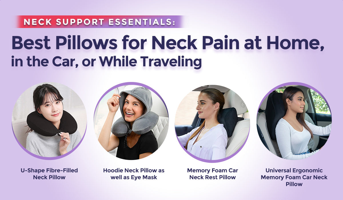 Neck Support Essentials: Best Pillows for Neck Pain at Home, in the Car, or While Traveling