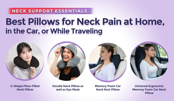 Neck Support Essentials: Best Pillows for Neck Pain at Home, in the Car, or While Traveling