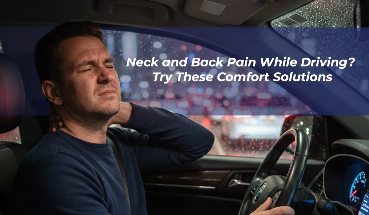 Neck and Back Pain While Driving? Try These Comfort Solutions