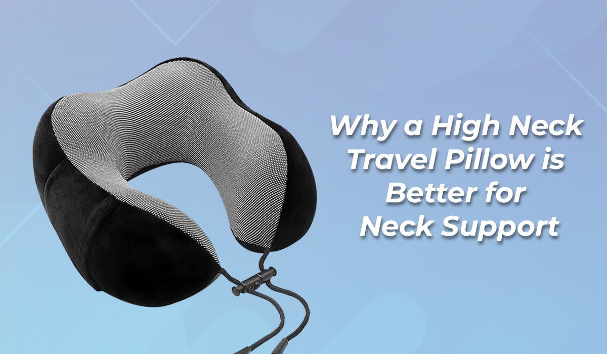 Why a High Neck Travel Pillow is Better for Neck Support