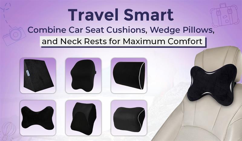 Travel Smart: Combine Car Seat Cushions, Wedge Pillows, and Neck Rests for Maximum Comfort