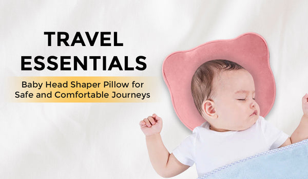 Travel Essentials: Baby Head Shaper Pillow for Safe and Comfortable Journeys