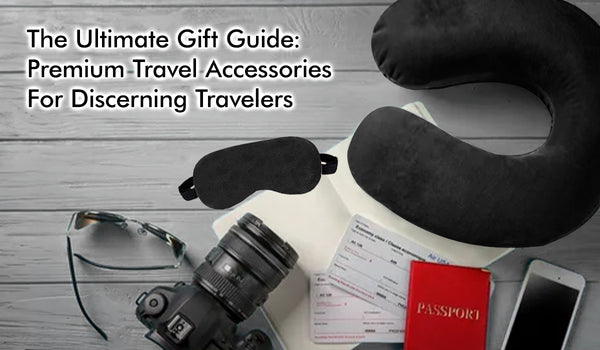 The Ultimate Gift Guide: Premium Travel Accessories for Discerning Travelers